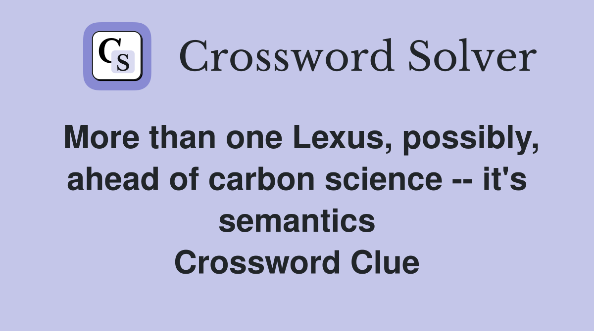 More than one Lexus, possibly, ahead of carbon science -- it's semantics Crossword Clue