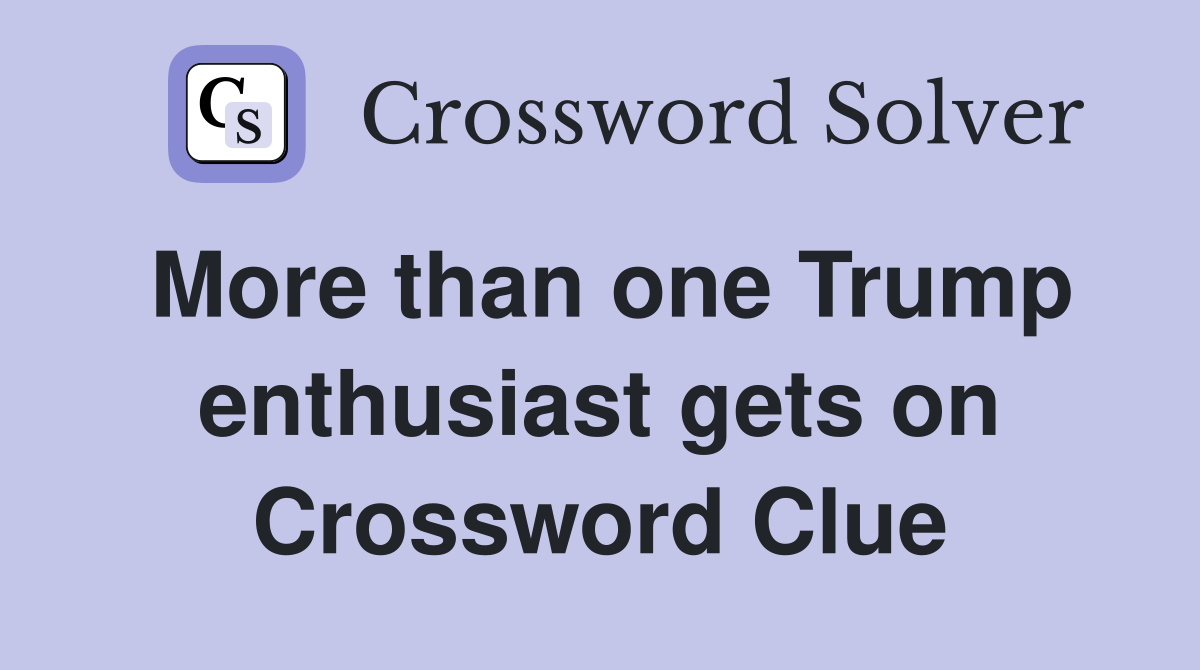 More than one Trump enthusiast gets on Crossword Clue