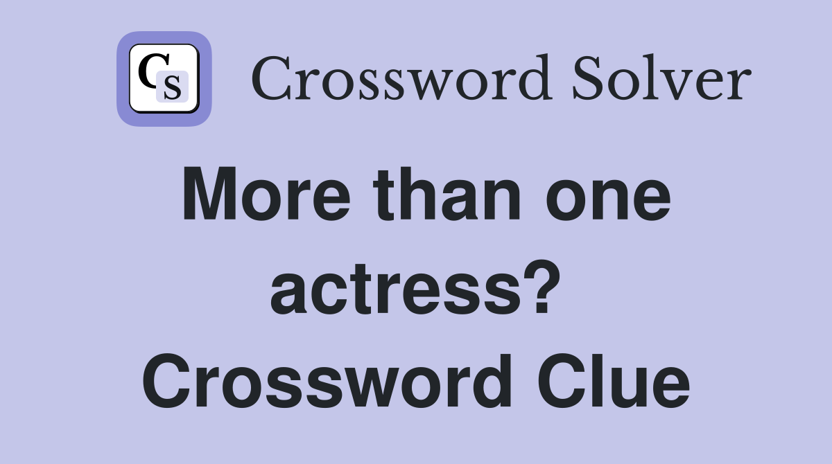 More than one actress? Crossword Clue