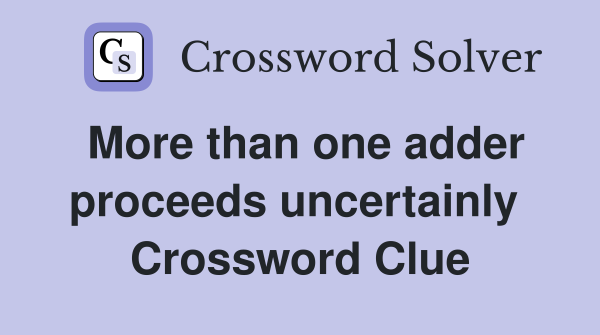 More than one adder proceeds uncertainly  Crossword Clue