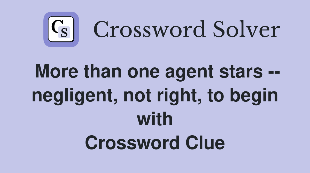 More than one agent stars -- negligent, not right, to begin with Crossword Clue