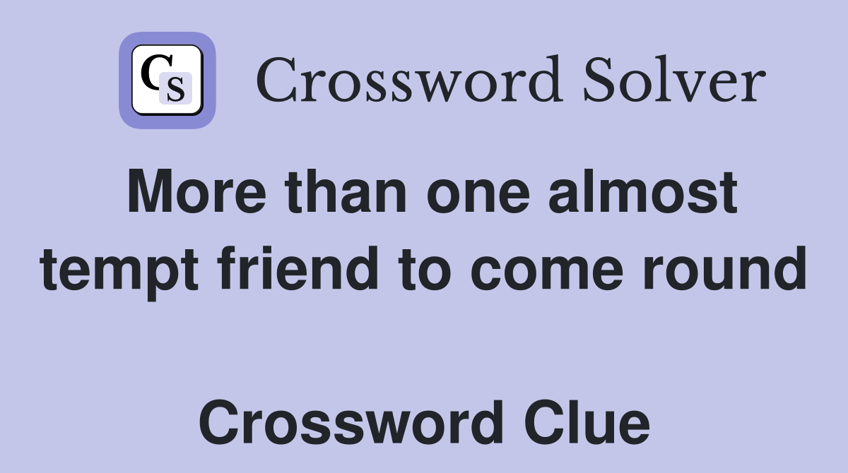 More than one almost tempt friend to come round  Crossword Clue