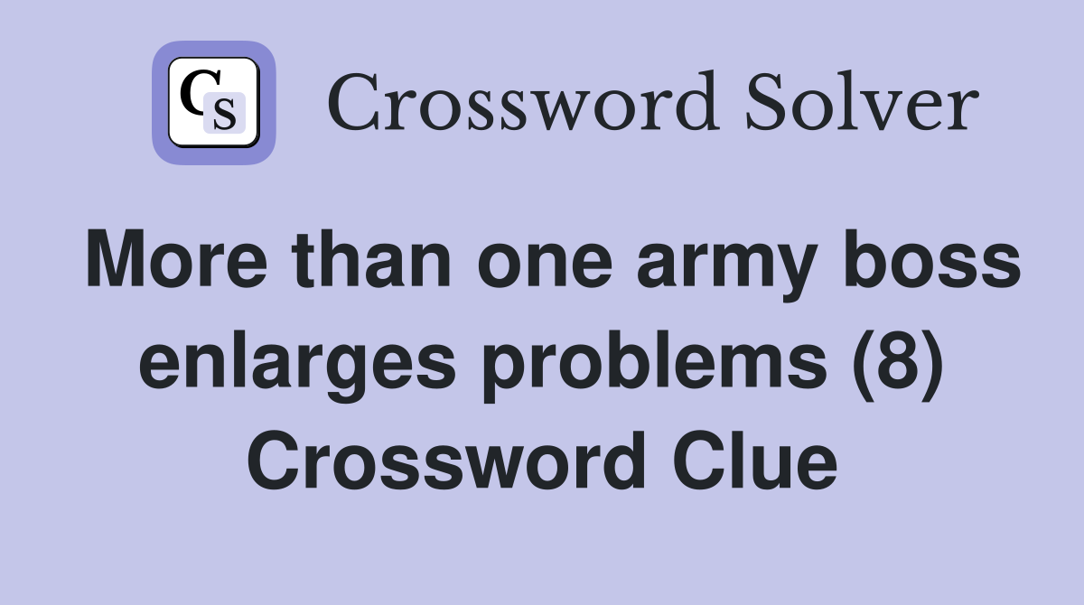 More than one army boss enlarges problems (8) Crossword Clue