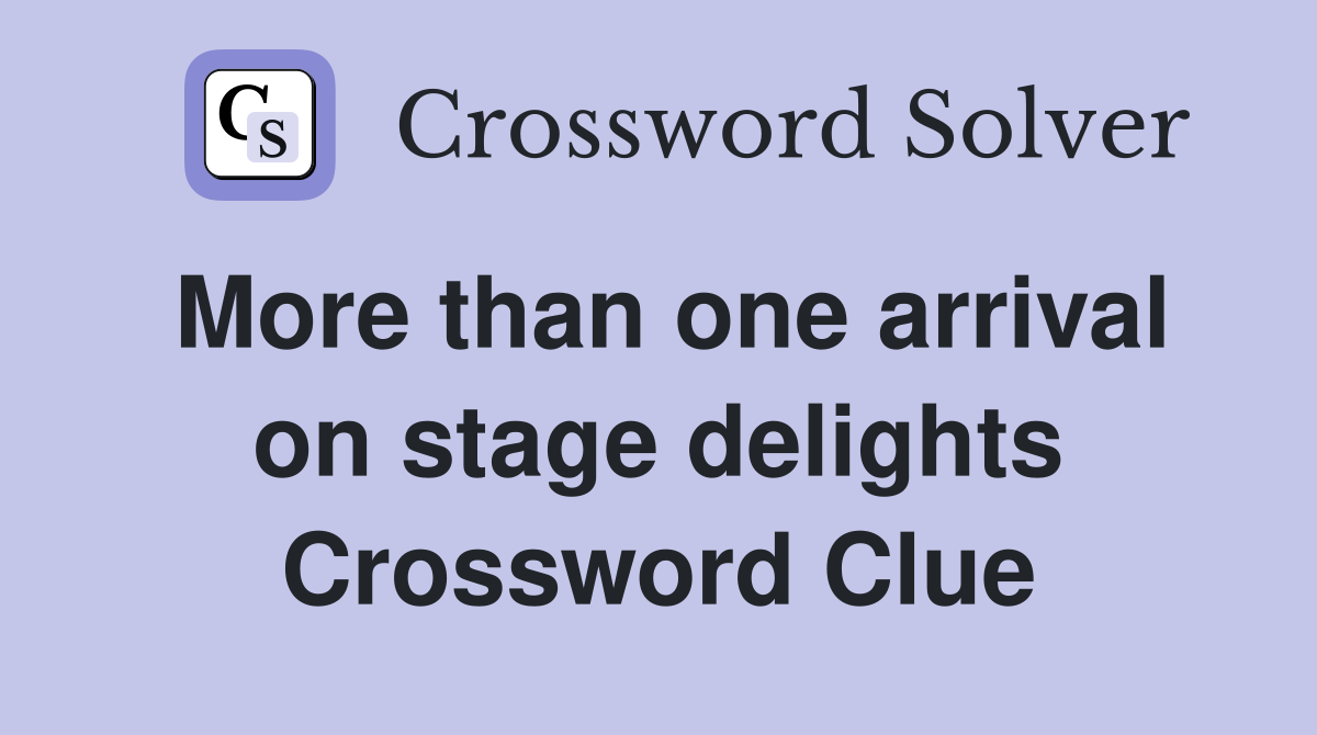 More than one arrival on stage delights Crossword Clue
