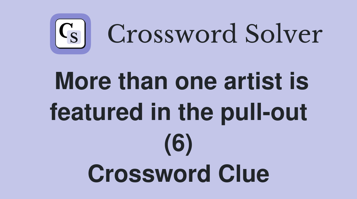 More than one artist is featured in the pull-out (6) Crossword Clue