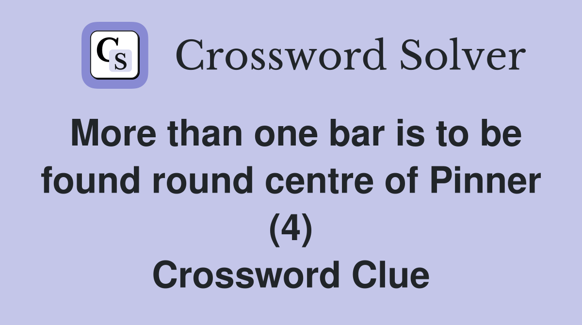 More than one bar is to be found round centre of Pinner (4) Crossword Clue