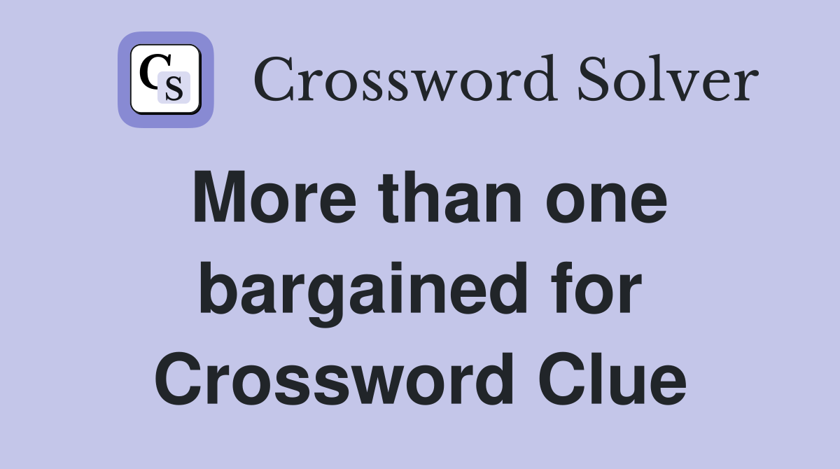 More than one bargained for Crossword Clue