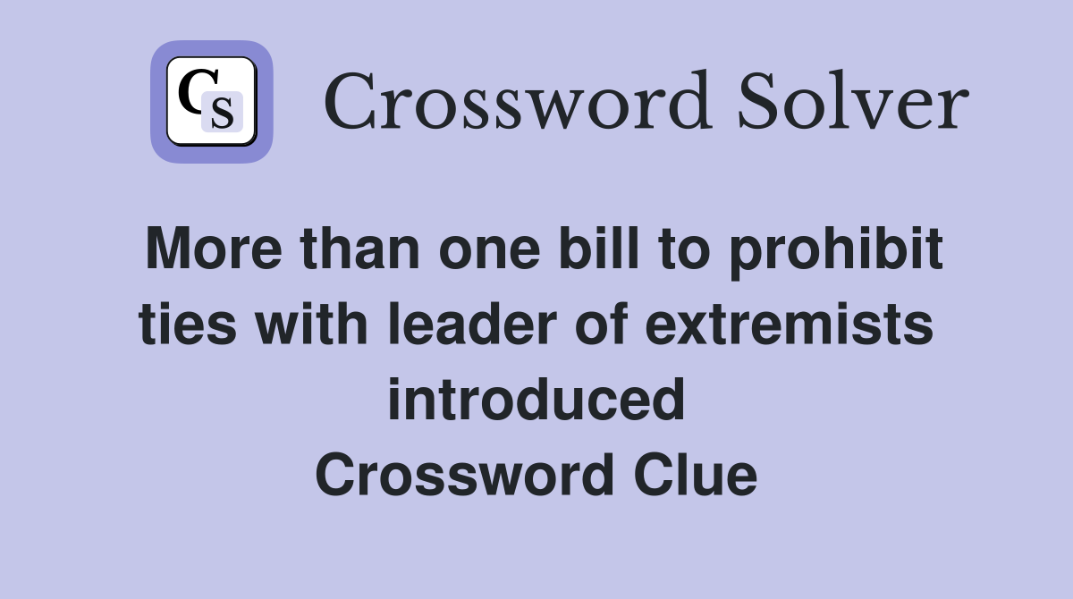 More than one bill to prohibit ties with leader of extremists introduced Crossword Clue