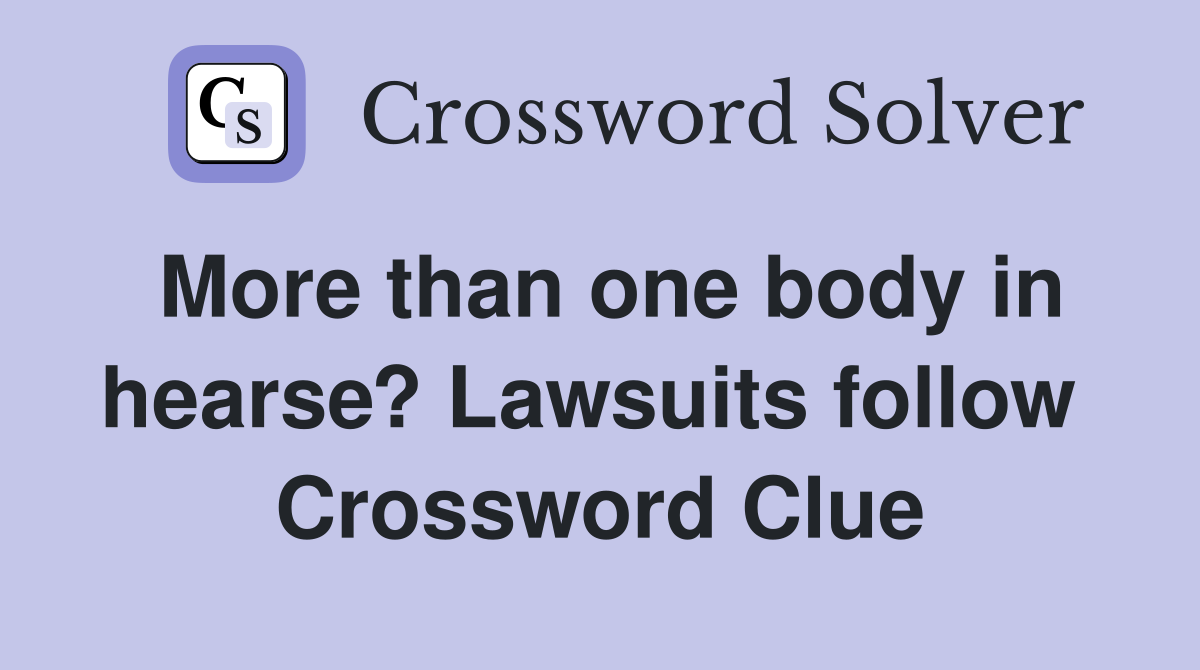 More than one body in hearse? Lawsuits follow  Crossword Clue