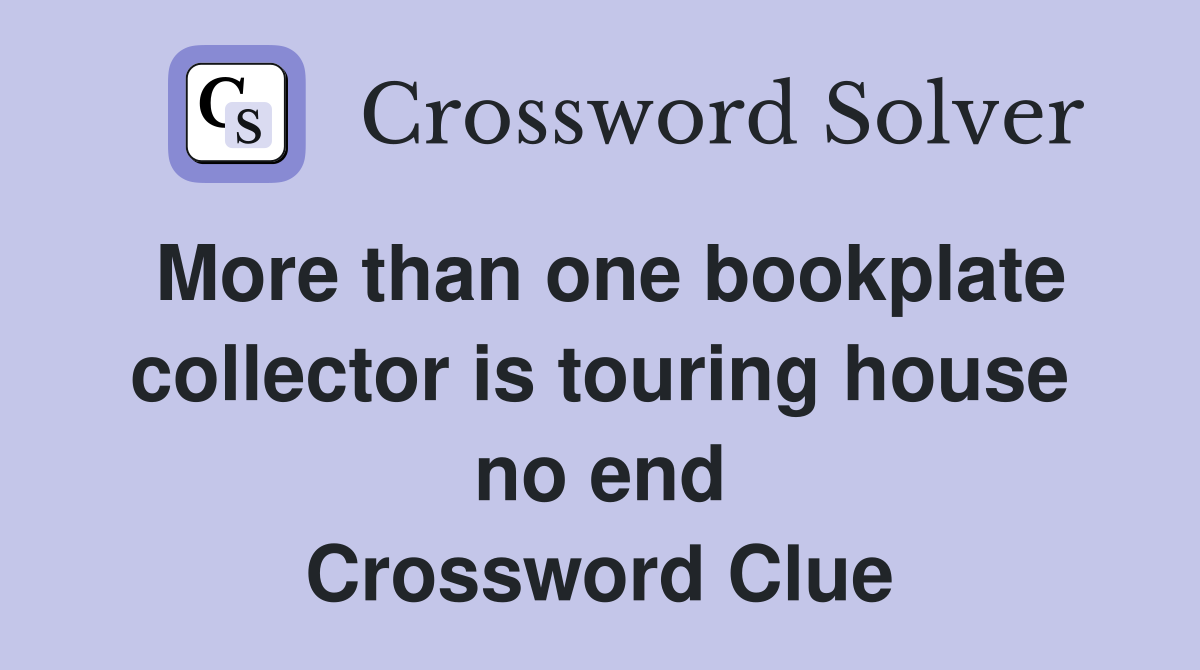 More than one bookplate collector is touring house no end Crossword Clue