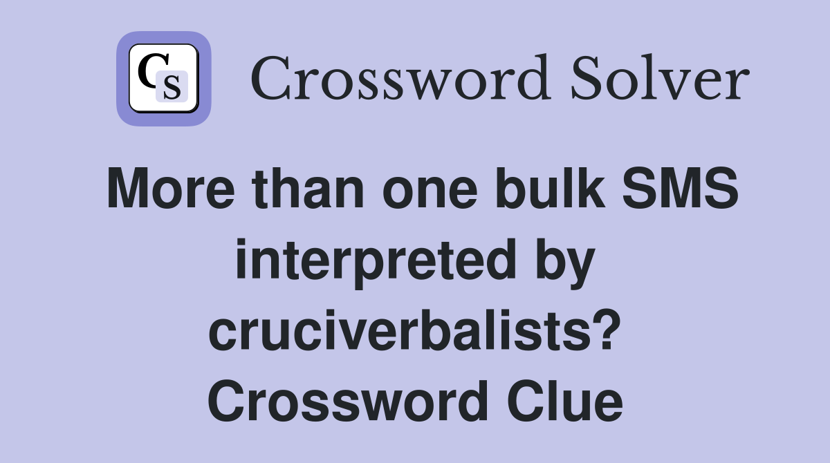 More than one bulk SMS interpreted by cruciverbalists? Crossword Clue