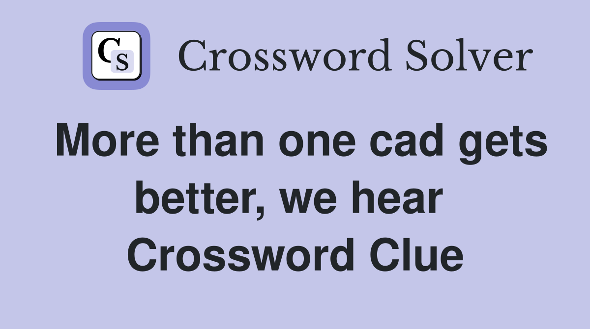 More than one cad gets better, we hear  Crossword Clue