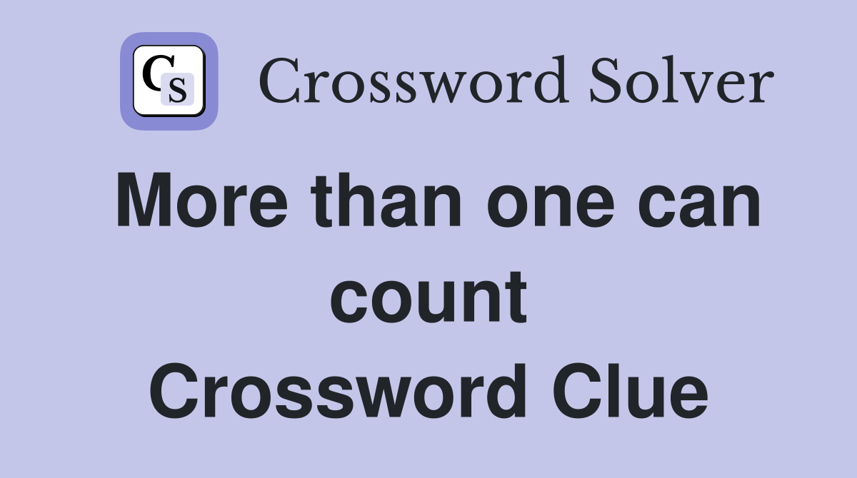 More than one can count Crossword Clue