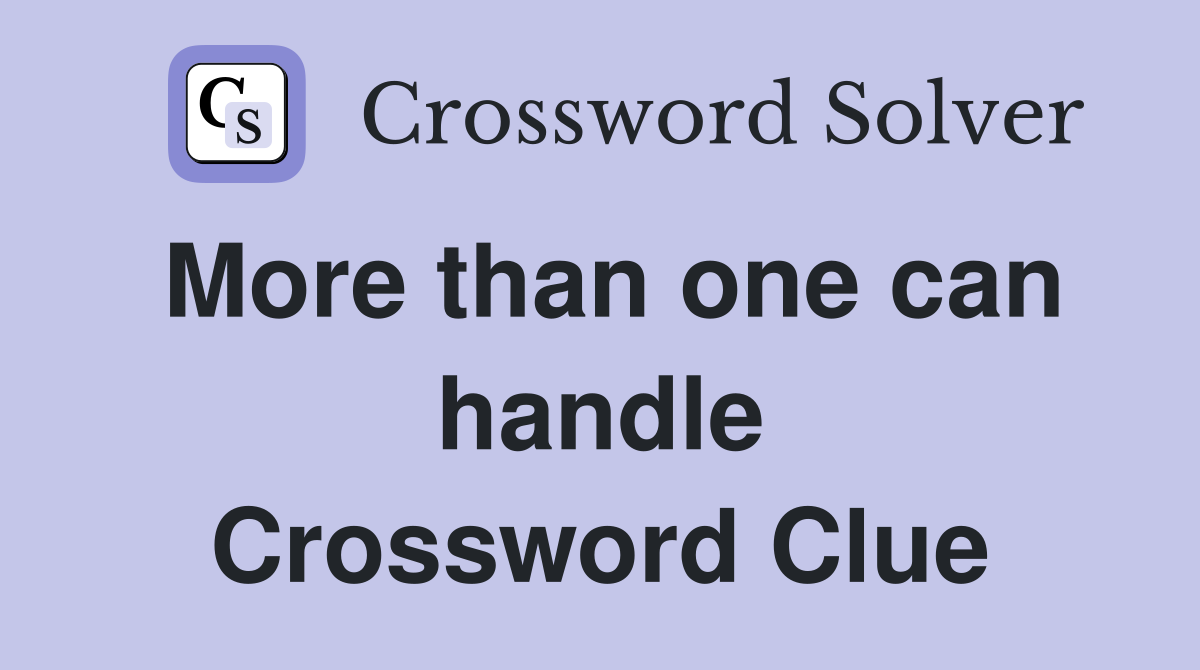 More than one can handle Crossword Clue