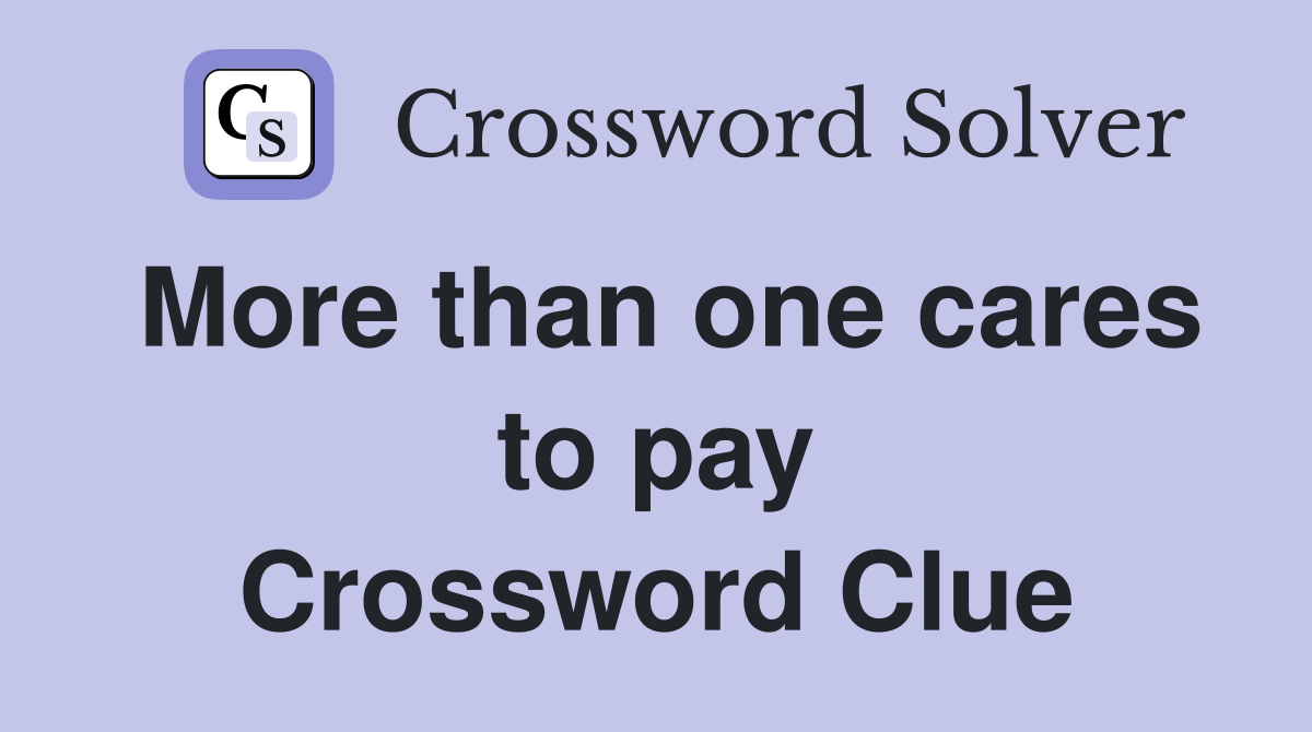 More than one cares to pay Crossword Clue