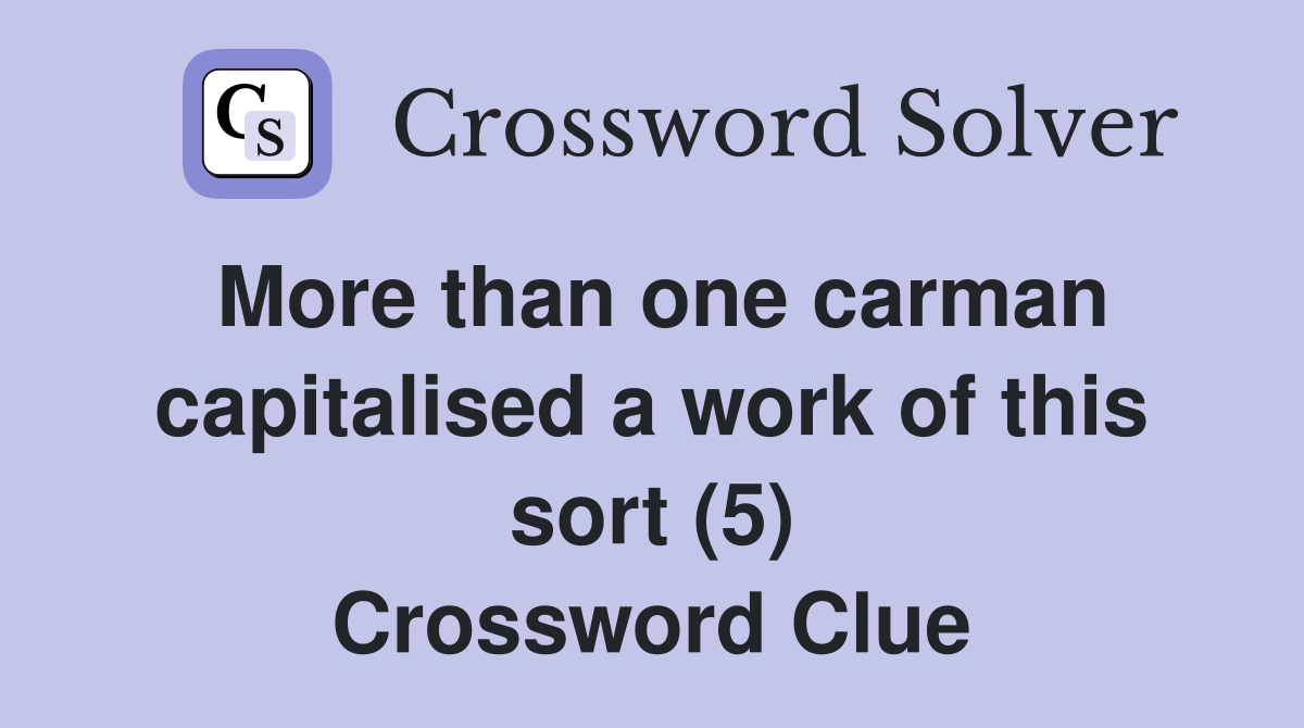 More than one carman capitalised a work of this sort (5) Crossword Clue