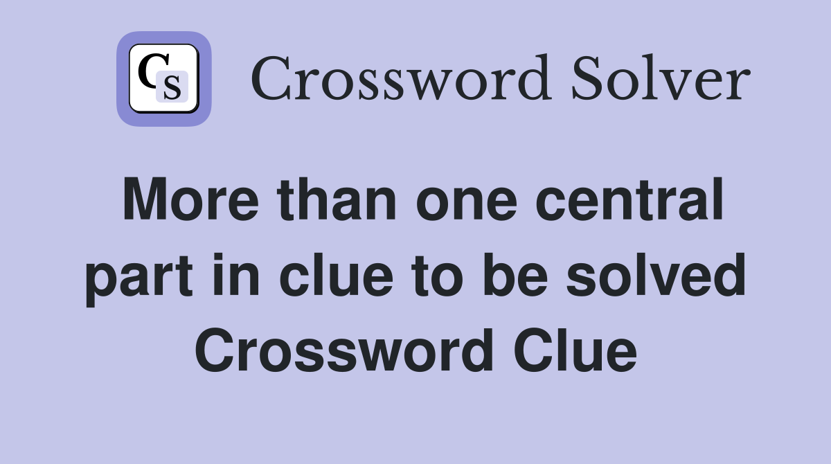 More than one central part in clue to be solved Crossword Clue