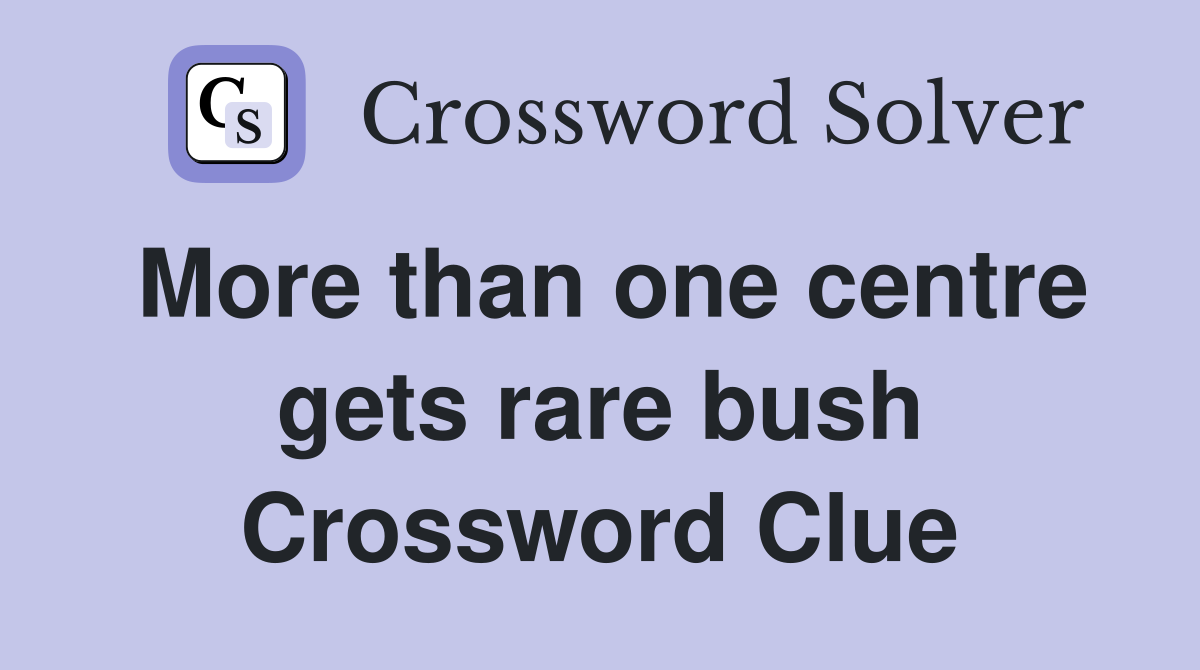 More than one centre gets rare bush Crossword Clue
