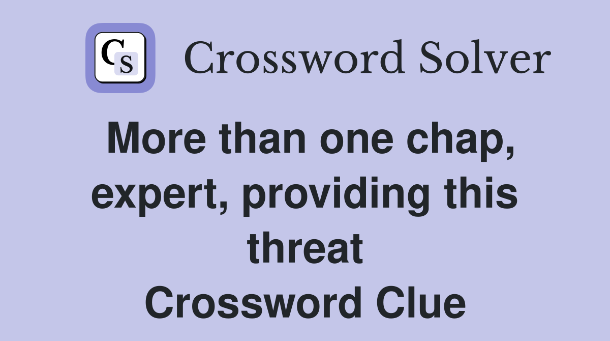 More than one chap, expert, providing this threat Crossword Clue