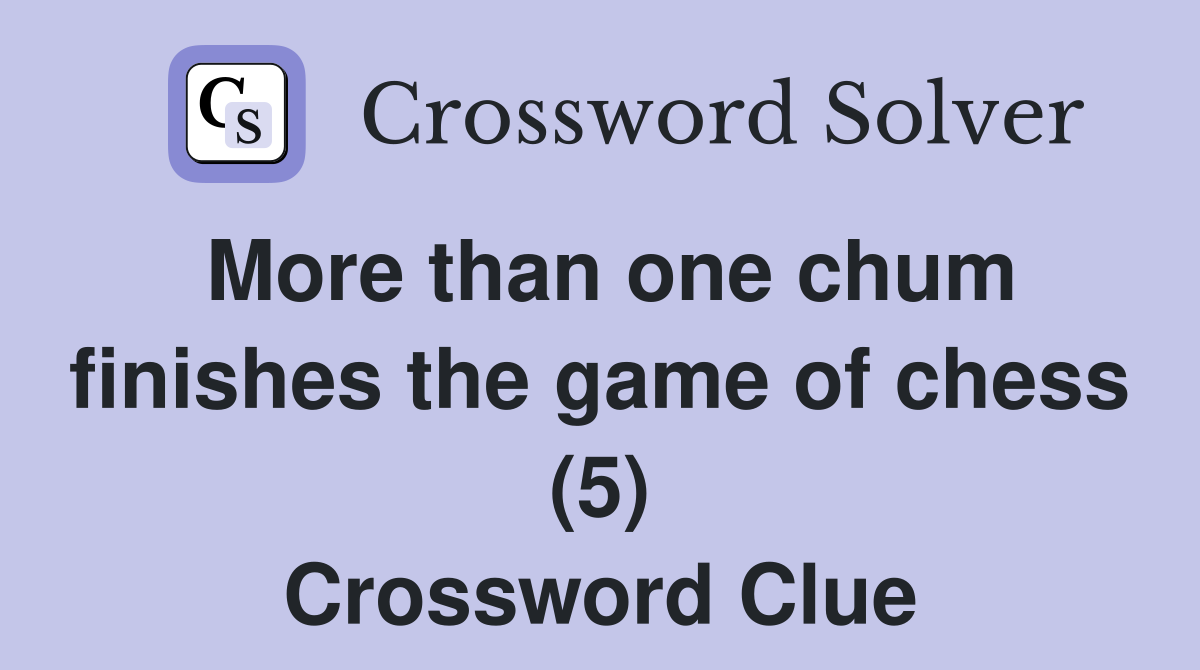 More than one chum finishes the game of chess (5) Crossword Clue