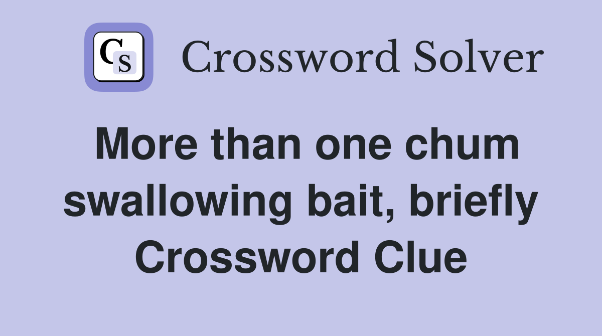 More than one chum swallowing bait, briefly Crossword Clue
