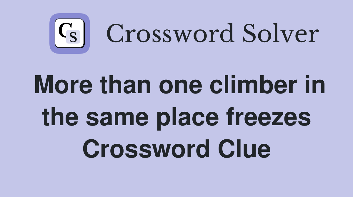 More than one climber in the same place freezes Crossword Clue