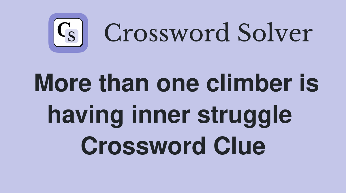 More than one climber is having inner struggle  Crossword Clue