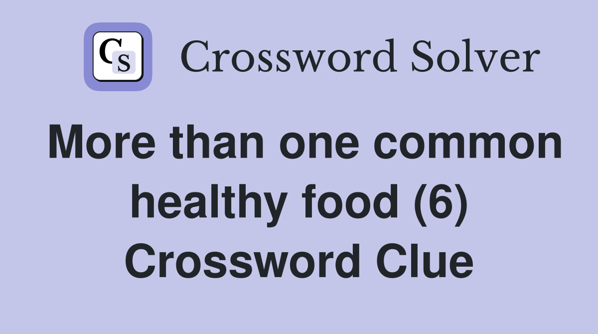 More than one common healthy food (6) Crossword Clue