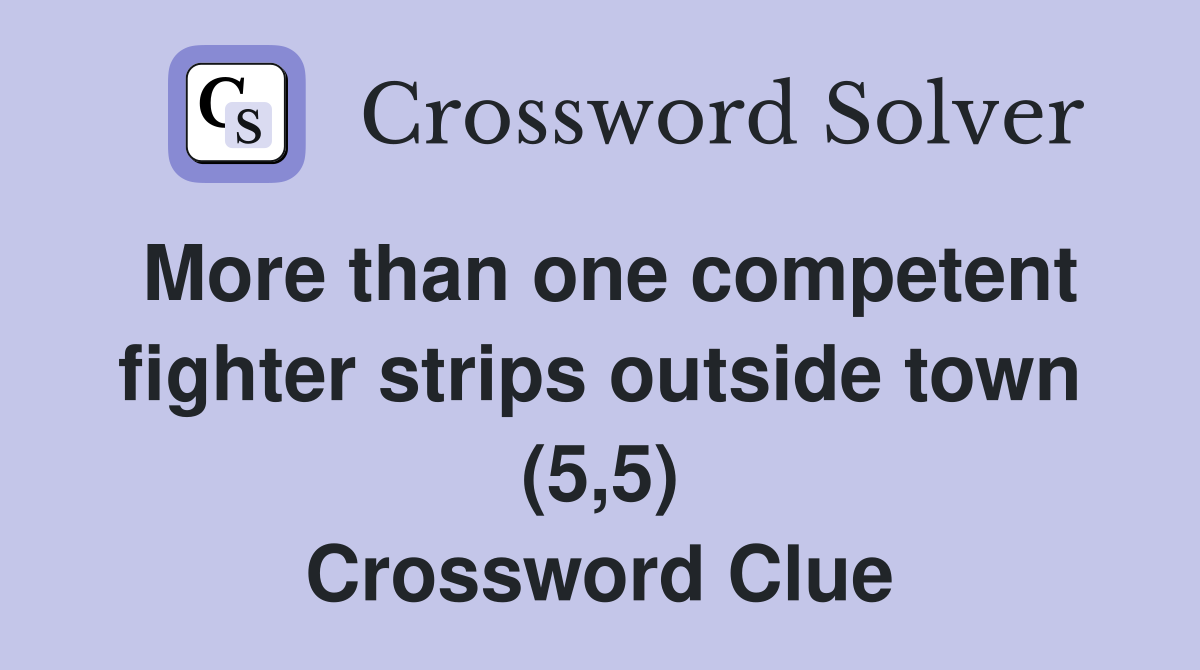 More than one competent fighter strips outside town (5,5) Crossword Clue