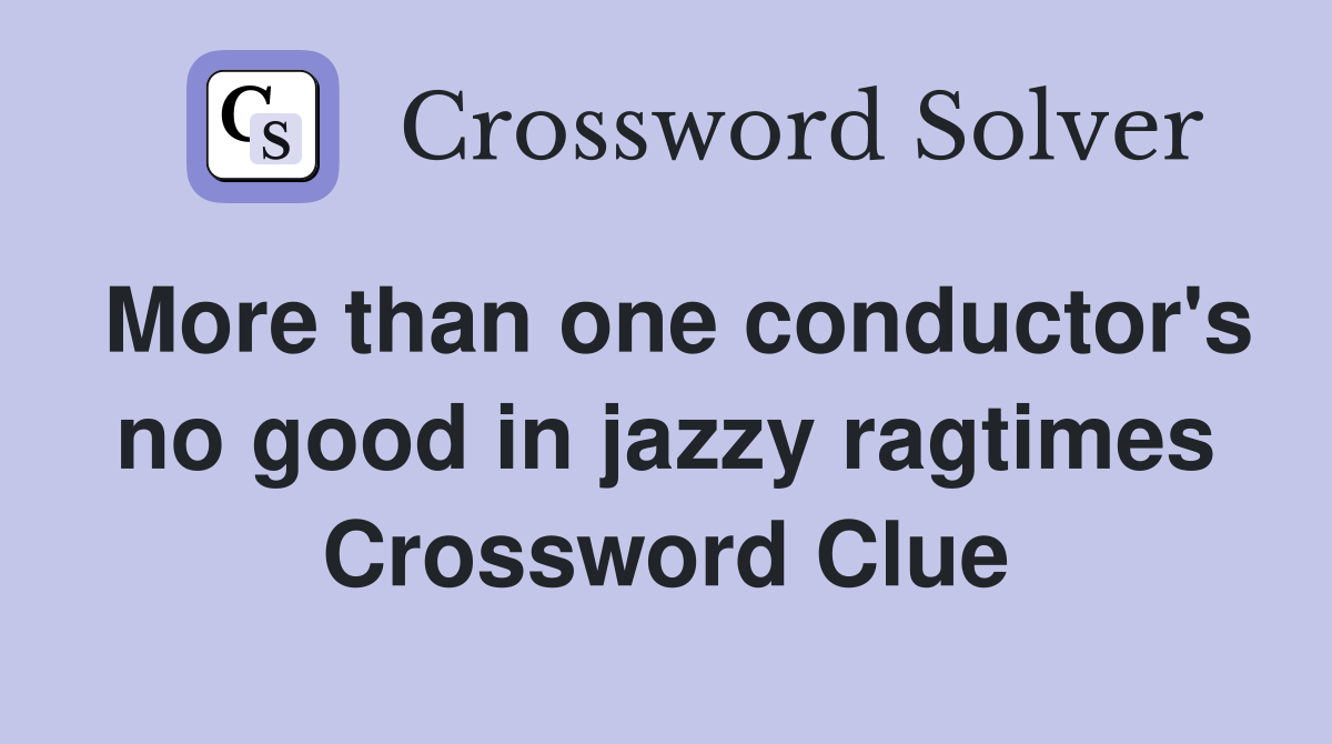 More than one conductor's no good in jazzy ragtimes Crossword Clue