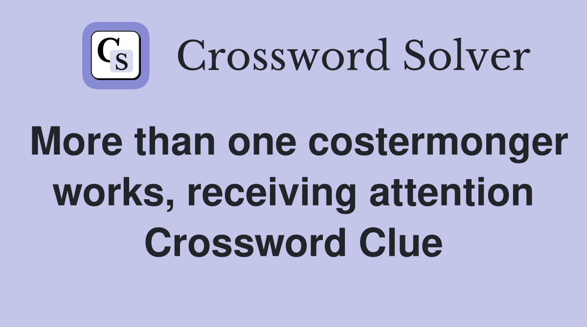 More than one costermonger works, receiving attention Crossword Clue