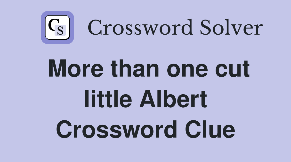 More than one cut little Albert Crossword Clue