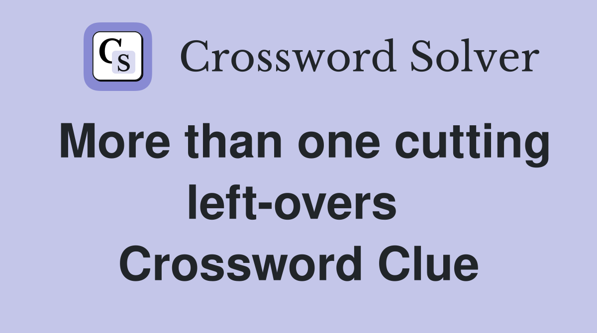 More than one cutting left-overs  Crossword Clue