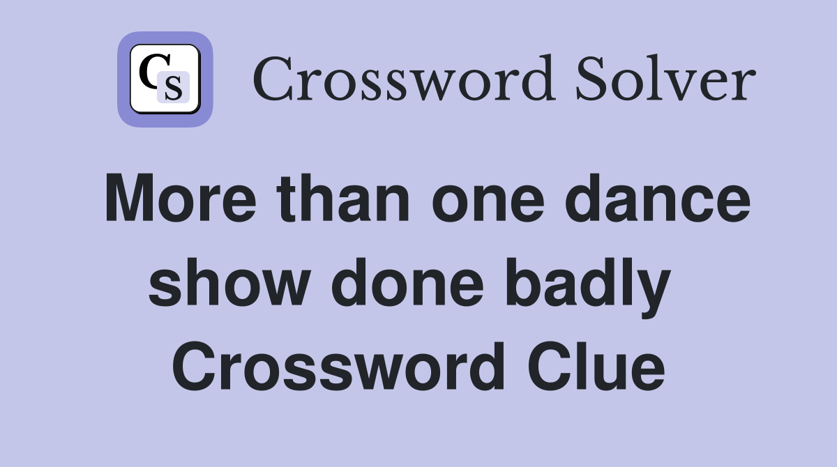 More than one dance show done badly  Crossword Clue