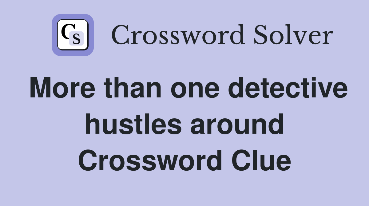More than one detective hustles around Crossword Clue