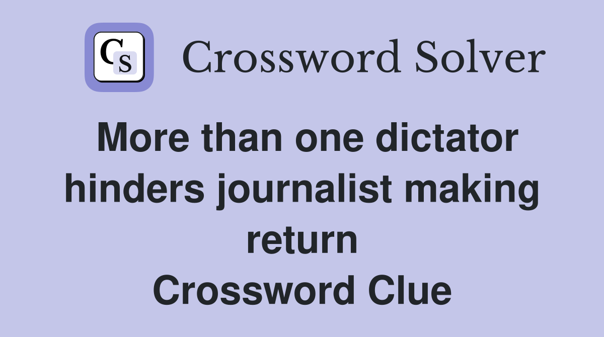 More than one dictator hinders journalist making return Crossword Clue