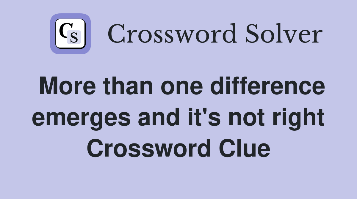 More than one difference emerges and it's not right Crossword Clue