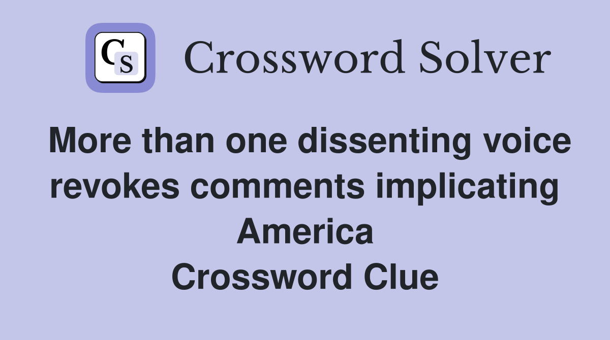 More than one dissenting voice revokes comments implicating America Crossword Clue