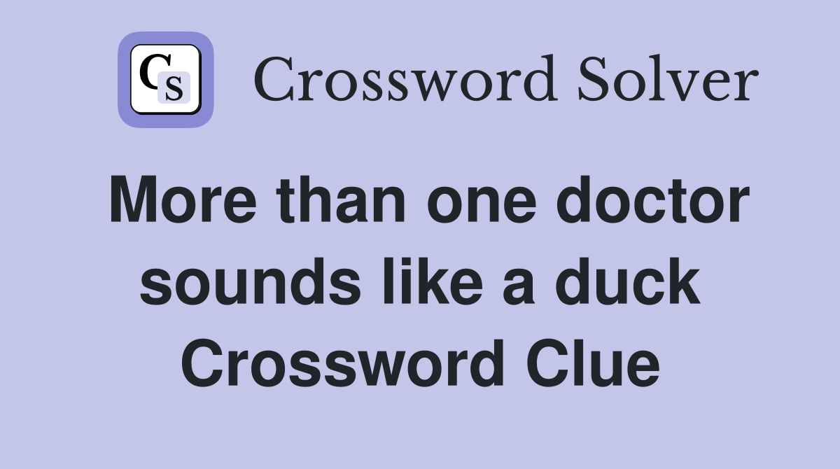 More than one doctor sounds like a duck Crossword Clue