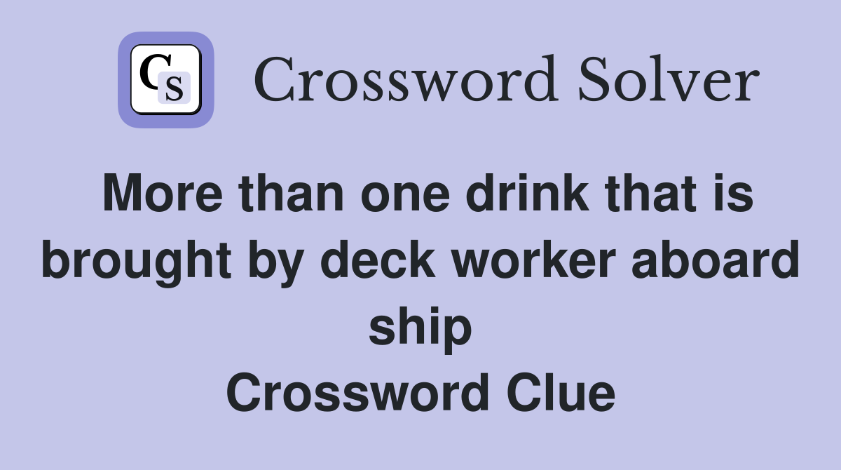 More than one drink that is brought by deck worker aboard ship Crossword Clue