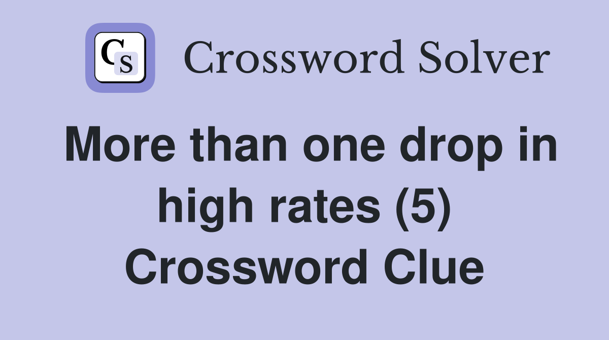 More than one drop in high rates (5) Crossword Clue