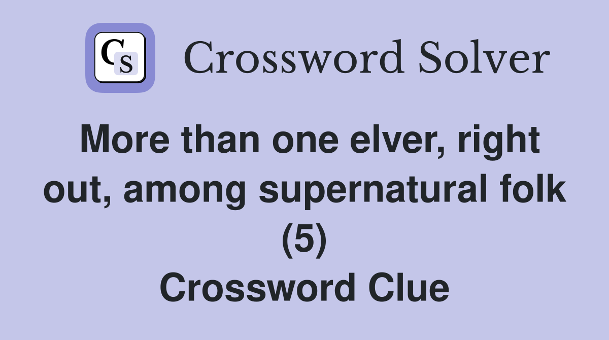 More than one elver, right out, among supernatural folk (5) Crossword Clue