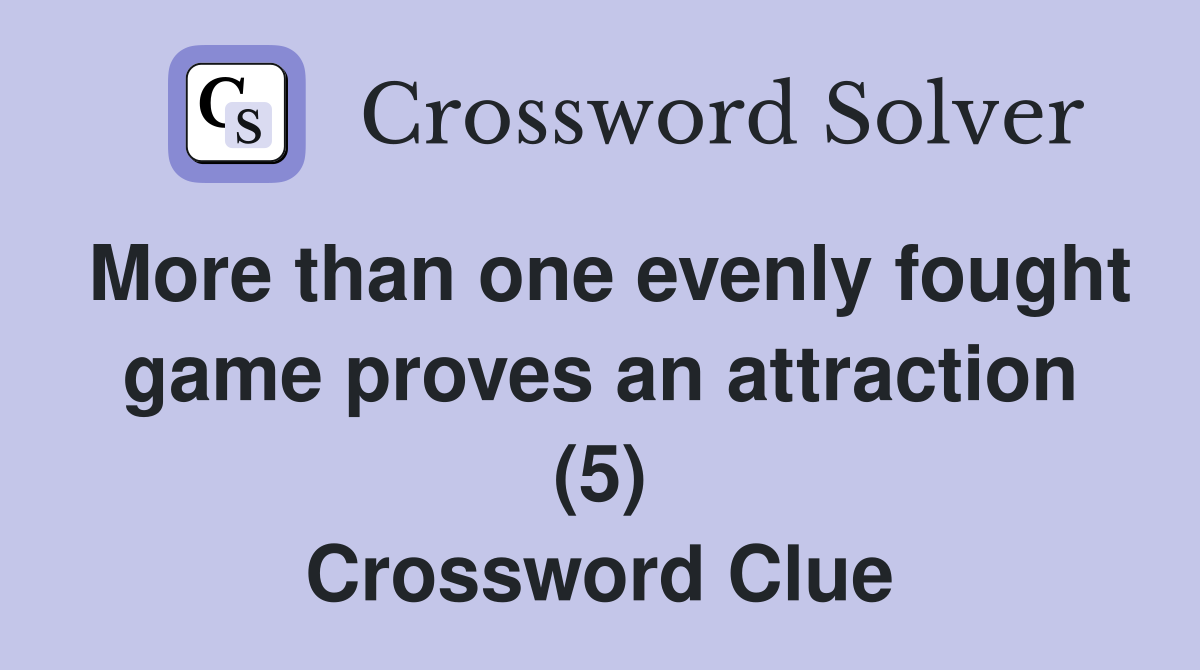 More than one evenly fought game proves an attraction (5) Crossword Clue