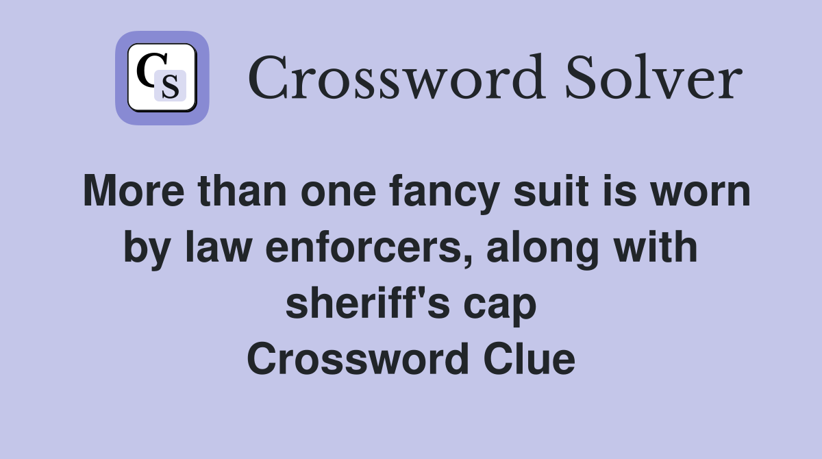 More than one fancy suit is worn by law enforcers, along with sheriff's cap Crossword Clue