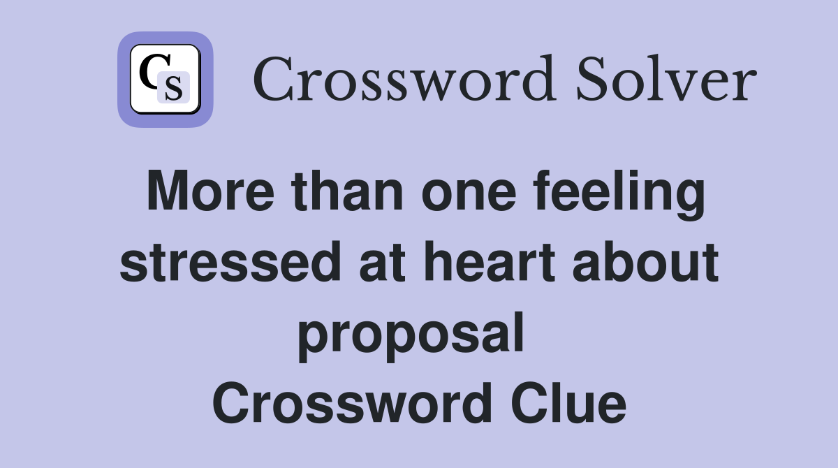 More than one feeling stressed at heart about proposal  Crossword Clue