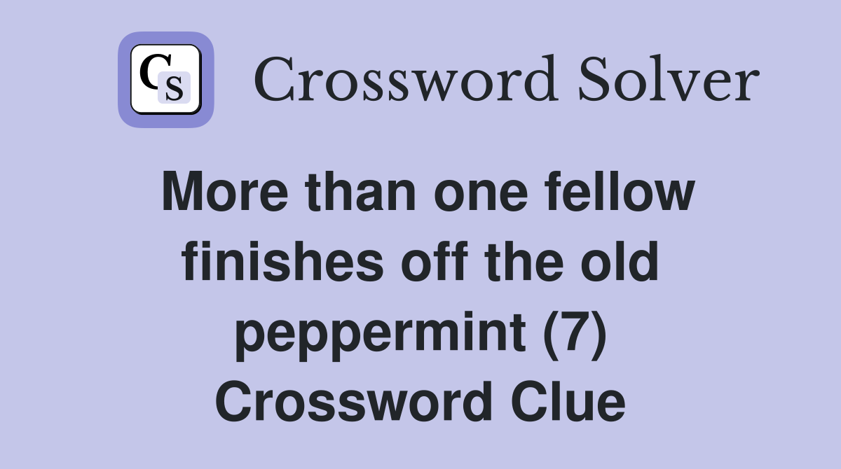 More than one fellow finishes off the old peppermint (7) Crossword Clue