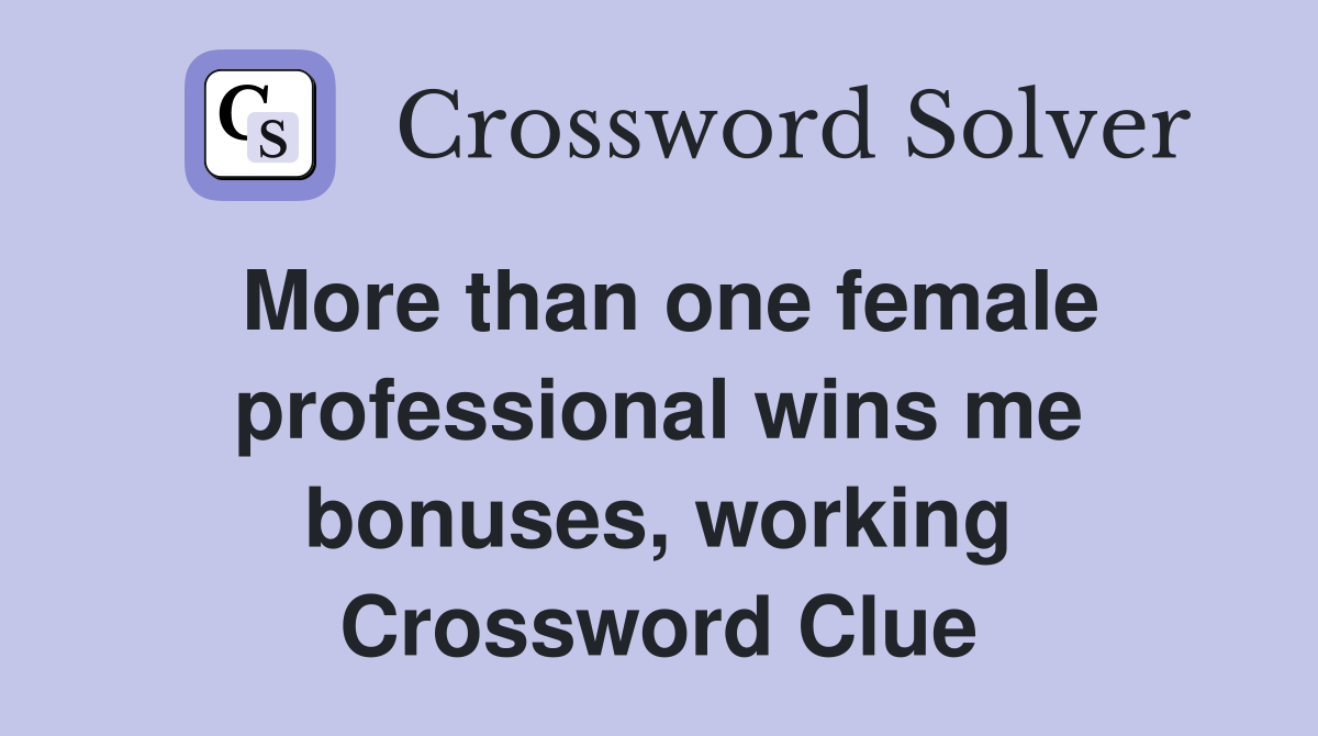 More than one female professional wins me bonuses, working Crossword Clue