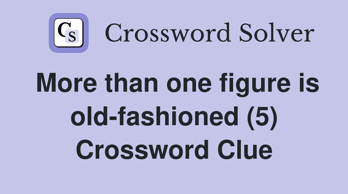 More than one figure is old-fashioned (5) Crossword Clue