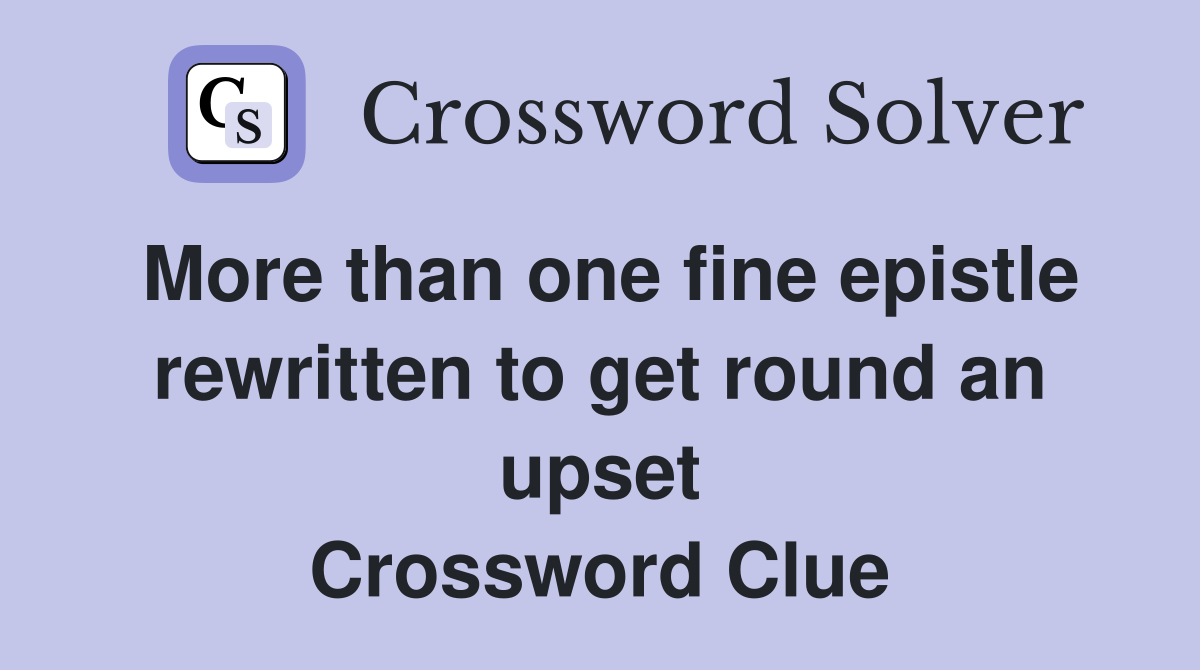 More than one fine epistle rewritten to get round an upset Crossword Clue