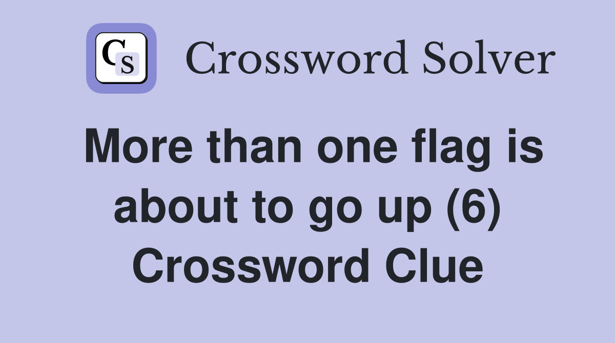 More than one flag is about to go up (6) Crossword Clue